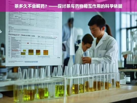 茶多久不会解药？——探讨茶与药物相互作用的科学依据