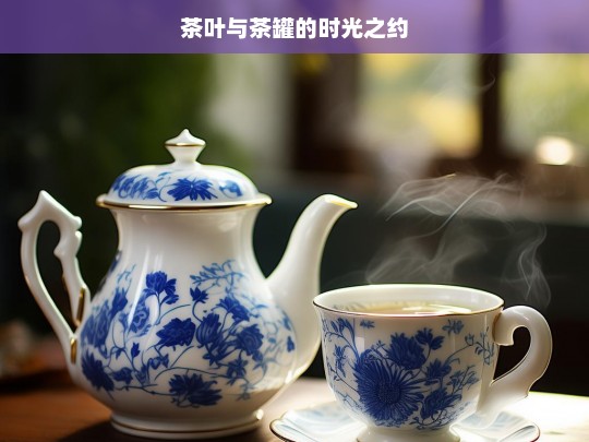 茶叶与茶罐的时光之约