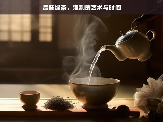 品味绿茶，泡制的艺术与时间