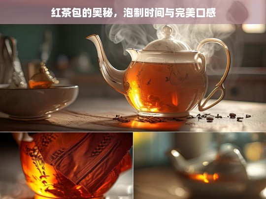 红茶包的奥秘，泡制时间与完美口感