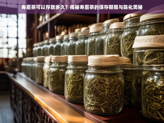 寿眉茶可以存放多久？揭秘寿眉茶的保存期限与陈化奥秘