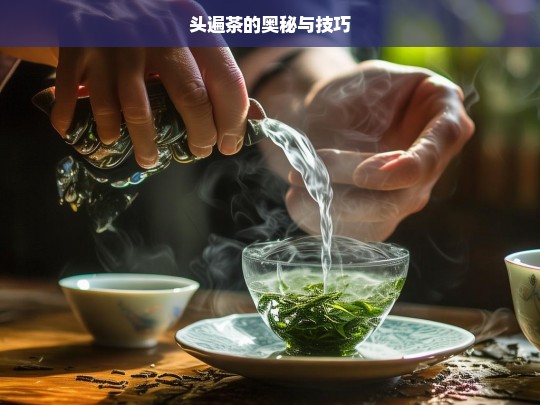 头遍茶的奥秘与技巧