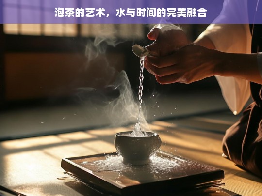 泡茶的艺术，水与时间的完美融合