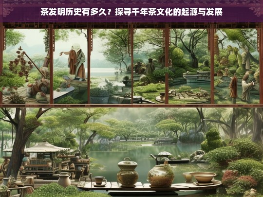 茶发明历史有多久？探寻千年茶文化的起源与发展