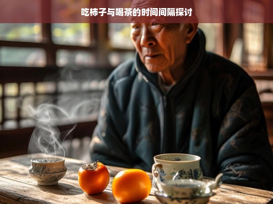 吃柿子与喝茶的时间间隔探讨