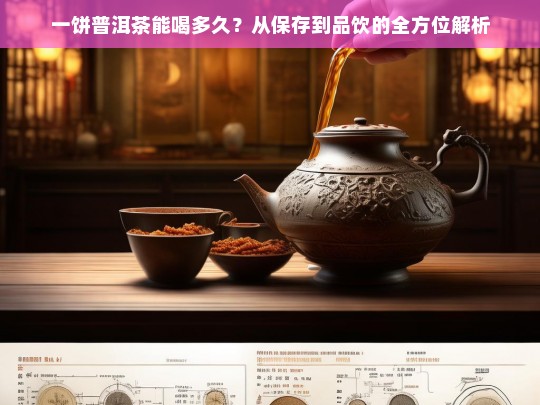 一饼普洱茶能喝多久？从保存到品饮的全方位解析