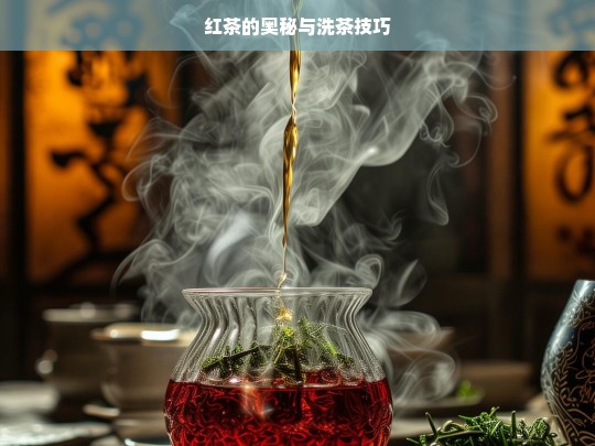 红茶的奥秘与洗茶技巧