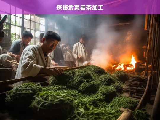 探秘武夷岩茶加工