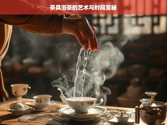 茶具泡茶的艺术与时间奥秘