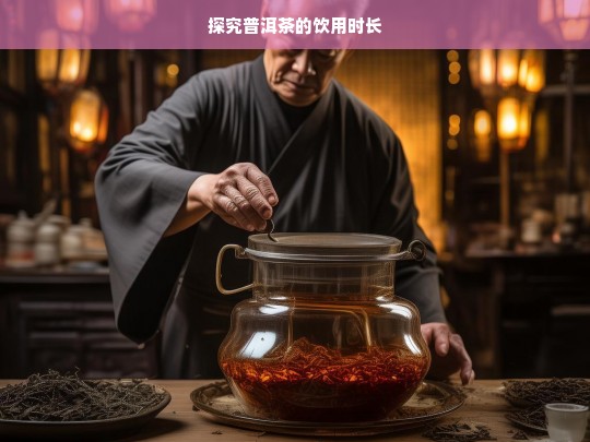 探究普洱茶的饮用时长