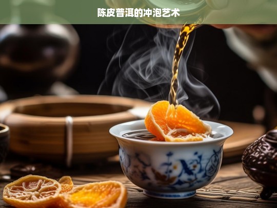 陈皮普洱的冲泡艺术