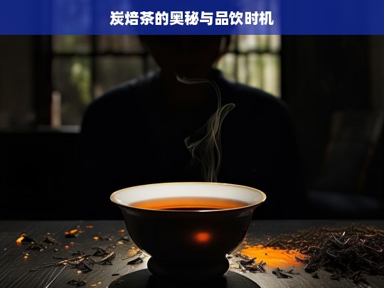 炭焙茶的奥秘与品饮时机