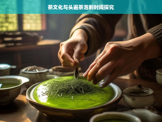 茶文化与头遍茶泡制时间探究