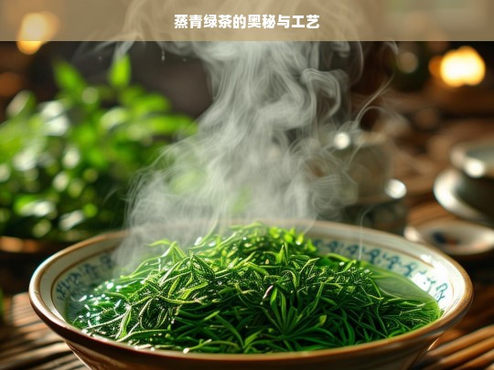 蒸青绿茶的奥秘与工艺