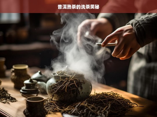 普洱熟茶的洗茶奥秘