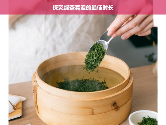 探究绿茶套泡的最佳时长