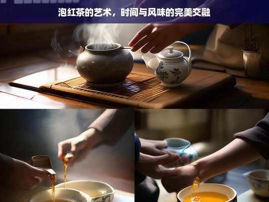 泡红茶的艺术，时间与风味的完美交融