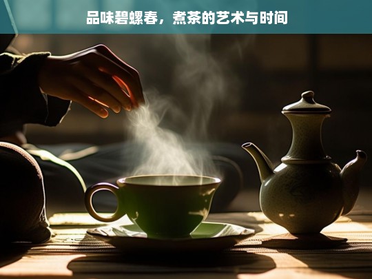 品味碧螺春，煮茶的艺术与时间