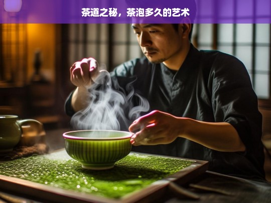 茶道之秘，茶泡多久的艺术