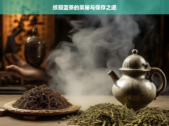 绞股蓝茶的奥秘与保存之道