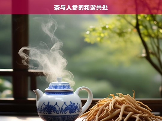 茶与人参的和谐共处