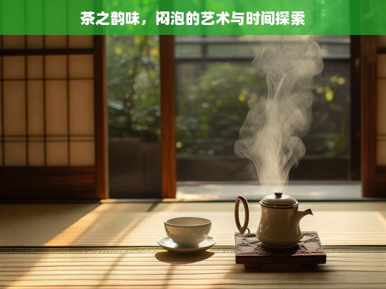 茶之韵味，闷泡的艺术与时间探索