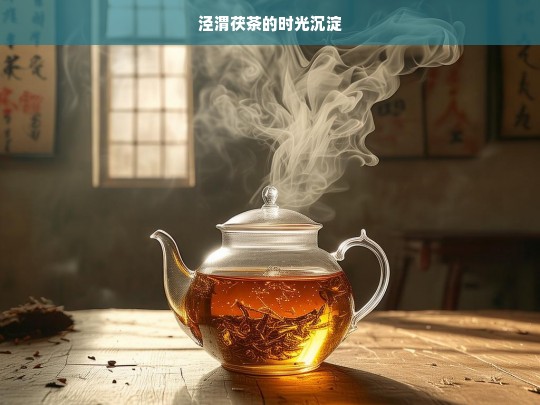 泾渭茯茶的时光沉淀