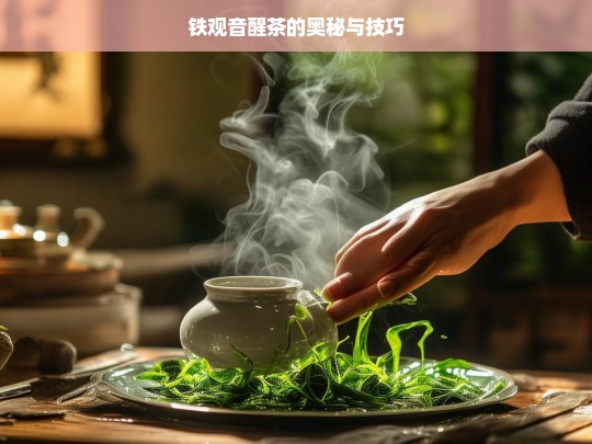 铁观音醒茶的奥秘与技巧