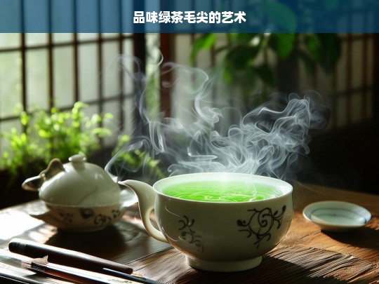 品味绿茶毛尖的艺术