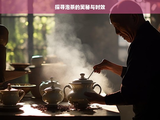 探寻泡茶的奥秘与时效