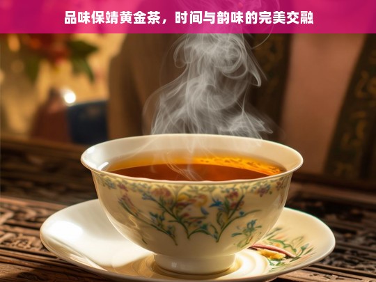 品味保靖黄金茶，时间与韵味的完美交融