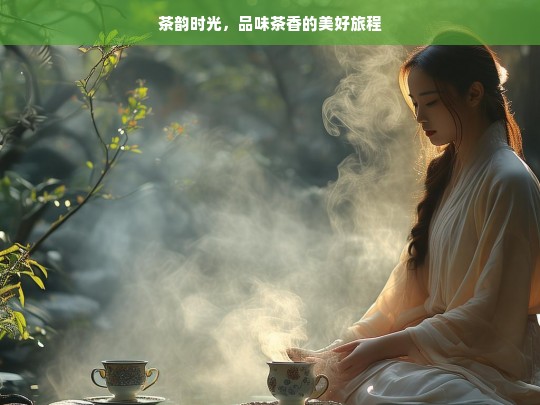 茶韵时光，品味茶香的美好旅程