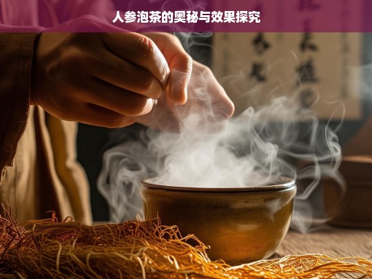 人参泡茶的奥秘与效果探究