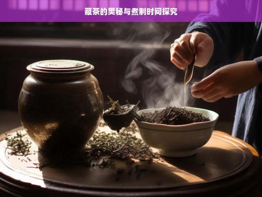 藏茶的奥秘与煮制时间探究