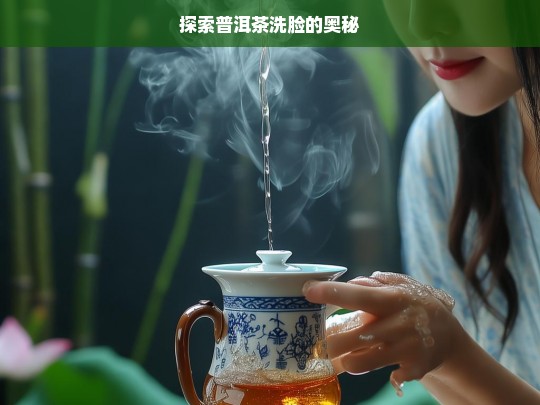 探索普洱茶洗脸的奥秘