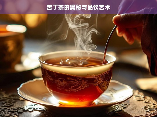 苦丁茶的奥秘与品饮艺术