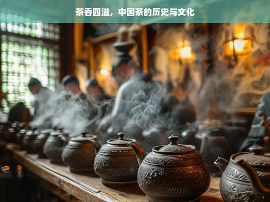 茶香四溢，中国茶的历史与文化