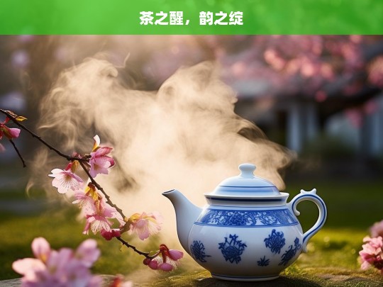 茶之醒，韵之绽