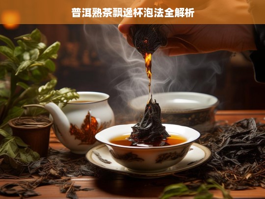 普洱熟茶飘逸杯泡法全解析