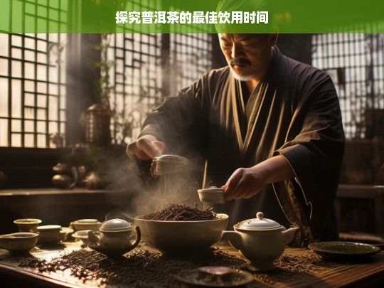 探究普洱茶的最佳饮用时间